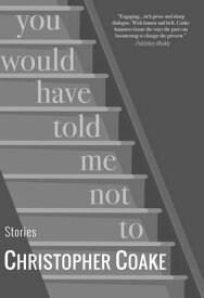 You Would Have Told Me Not To Stories【電子書籍】[ Christopher Coake ]