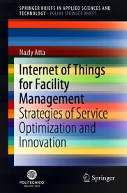 Internet of Things for Facility Management Strategies of Service Optimization and Innovation【電子書籍】[ Nazly Atta ]