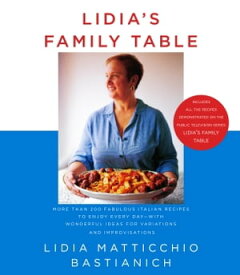 Lidia's Family Table for Variations and Improvisations: A Cookbook【電子書籍】[ Lidia Matticchio Bastianich ]
