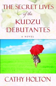 The Secret Lives of the Kudzu Debutantes A Novel【電子書籍】[ Cathy Holton ]