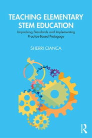 Teaching Elementary STEM Education Unpacking Standards and Implementing Practice-Based Pedagogy【電子書籍】[ Sherri Cianca ]