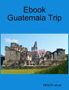 Ebook Guatemala Trip 【電子書籍】[ RENZHI ebook ]