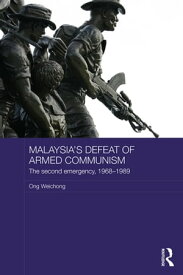 Malaysia's Defeat of Armed Communism The Second Emergency, 1968-1989【電子書籍】[ Ong Weichong ]