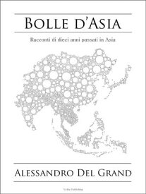 Bolle d'Asia Racconti di dieci anni passati in Asia (2002-2012)【電子書籍】[ Alessandro Del Grand ]