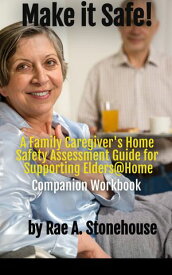 Make It Safe! A Family Caregiver’s Home Safety Assessment Guide for Supporting Elders@Home - Companion Workbook【電子書籍】[ Rae A. Stonehouse ]
