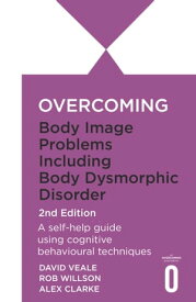 Overcoming Body Image Problems Including Body Dysmorphic Disorder 2nd Edition A self-help guide using cognitive behavioural techniques【電子書籍】[ Rob Willson ]