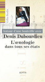 Autour d'une bouteille avec Denis Dubourdieu L'oenologie dans tous ses ?tats【電子書籍】[ Gilles Berdin ]