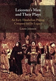 Leicester's Men and their Plays An Early Elizabethan Playing Company and its Legacy【電子書籍】[ Laurie Johnson ]