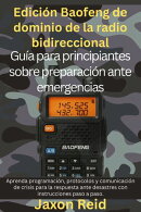Edición Baofeng: Dominio de la radio bidireccional: Guía para principiantes sobre preparación ante emergencias