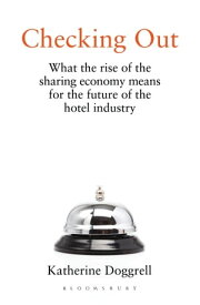 Checking Out What the Rise of the Sharing Economy Means for the Future of the Hotel Industry【電子書籍】[ Katherine Doggrell ]