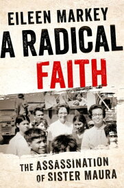 A Radical Faith The Assassination of Sister Maura【電子書籍】[ Eileen Markey ]