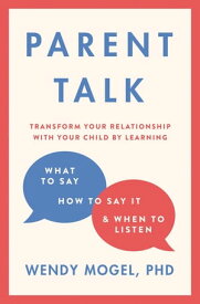 Parent Talk Transform Your Relationship with Your Child By Learning What to Say, How to Say it, and When to Listen【電子書籍】[ Dr Wendy Mogel ]