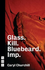 Glass. Kill. Bluebeard. Imp. (NHB Modern Plays)【電子書籍】[ Caryl Churchill ]