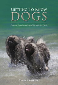 Getting to Know Dogs Choosing, Caring For, and Living with Man's Best Friend【電子書籍】[ Diana Janette Andersen ]