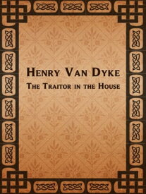 The Traitor in the House【電子書籍】[ Henry Van Dyke ]
