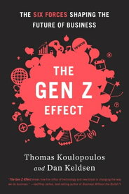 The Gen Z Effect The Six Forces Shaping the Future of Business【電子書籍】[ Tom Koulopoulos ]