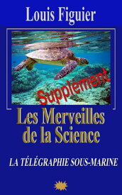 Les Merveilles de la science/T?l?graphie sous-marine et cable atlantique - Suppl?ment【電子書籍】[ Louis Figuier ]