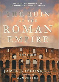 The Ruin of the Roman Empire A New History【電子書籍】[ James Joseph O'Donnell ]