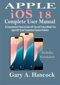 Apple iOS 18 Complete User Manual A Comprehensive Practical Guide with Tips and Tricks to Master Your Apple iOS 18 and Troubleshoot Common Problems【電子書籍】[ Gary A. Hancock ]