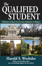 The Qualified Student A History of Selective College Admission in America【電子書籍】[ Harold S. Wechsler ]