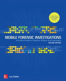 Mobile Forensic Investigations: A Guide to Evidence Collection, Analysis, and Presentation, Second Edition【電子書籍】[ Lee Reiber ]