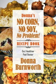 Donna's No Corn, No Soy Recipe Book【電子書籍】[ Donna Burnworth ]