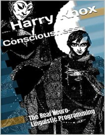 Consciousness: The Real Neuro-Linguistic Programming【電子書籍】[ Harry Knox ]