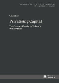 Privatising Capital The Commodification of Poland’s Welfare State【電子書籍】[ Gavin Rae ]