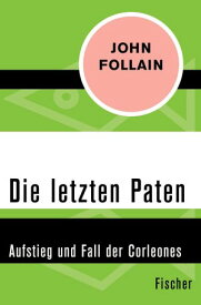 Die letzten Paten Aufstieg und Fall der Corleones【電子書籍】[ John Follain ]