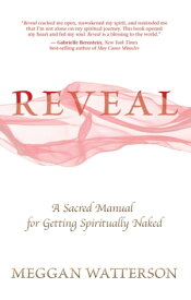 Reveal A Sacred Manual for Getting Spiritually Naked【電子書籍】[ Meggan Watterson ]