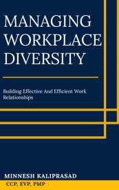 Managing Workplace Diversity: Building Effective and Efficient Work Relationships【電子書籍】[ Minnesh Kaliprasad ]