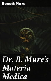 Dr. B. Mure's Materia Medica【電子書籍】[ Beno?t Mure ]