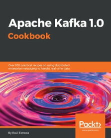 Apache Kafka 1.0 Cookbook Simplify real-time data processing by leveraging the power of Apache Kafka 1.0【電子書籍】[ Raul Estrada ]