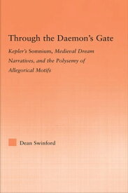Through the Daemon's Gate Kepler's Somnium, Medieval Dream Narratives, and the Polysemy of Allegorical Motifs【電子書籍】[ Dean Swinford ]