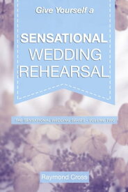 Give Yourself a Sensational Wedding Rehearsal【電子書籍】[ Raymond Cross ]