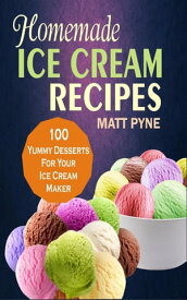 Homemade Ice Cream Recipes 100 Yummy Desserts For Your Ice Cream Maker【電子書籍】[ Matt Pyne ]
