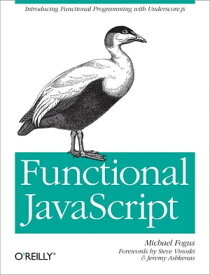 Functional JavaScript Introducing Functional Programming with Underscore.js【電子書籍】[ Michael Fogus ]