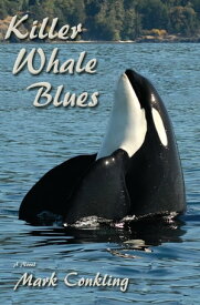 Killer Whale Blues A Novel【電子書籍】[ Mark Conkling ]