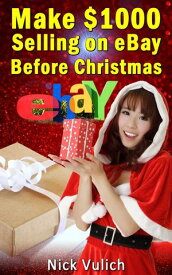 Make $1000 Selling on eBay Before Christmas【電子書籍】[ Nick Vulich ]