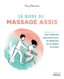 Le guide du massage assis - Une m?thode traditionnelle japonaise pour soulager les tensions et se li【電子書籍】[ Tony Neuman ]