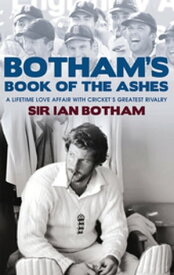 Botham's Book of the Ashes A Lifetime Love Affair with Cricket's Greatest Rivalry【電子書籍】[ Sir Ian Botham ]