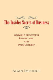 The Insider Secret of Business Growing Successful Financially and Productively【電子書籍】[ Alain Imponge ]