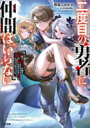 二度目の勇者に仲間はいらない　～魔王討伐済みの俺は伝説の武器の在りかも魔族の弱点もすべて知っている～