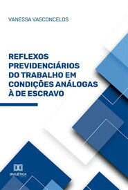 Reflexos Previdenci?rios do Trabalho em Condi??es An?logas ? de Escravo【電子書籍】[ Vanessa Vasconcelos ]