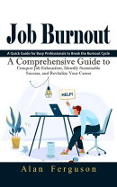 Job Burnout: A Quick Guide for Busy Professionals to Break the Burnout Cycle (A Comprehensive Guide to Conquer Job Exhaustion, Identify Sustainable Success, and Revitalize Your Career)