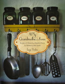 At My Grandmother's Knee Recipes & Memories Handed Down By Women of the South【電子書籍】[ Faye Porter ]