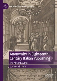 Anonymity in Eighteenth-Century Italian Publishing The Absent Author【電子書籍】[ Lodovica Braida ]