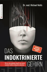 Das indoktrinierte Gehirn Wie wir den globalen Angriff auf unsere mentale Freiheit erfolgreich abwehren【電子書籍】[ Dr. med. Michael Nehls ]