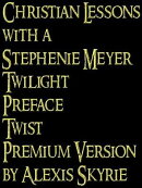 Christian Lessons with a Stephenie Meyer Twilight Preface Twist Premium Version