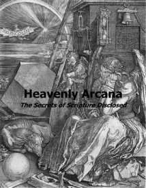 Heavenly Arcana The Secrets of Scripture Disclosed【電子書籍】[ Emanuel Swedenborg ]